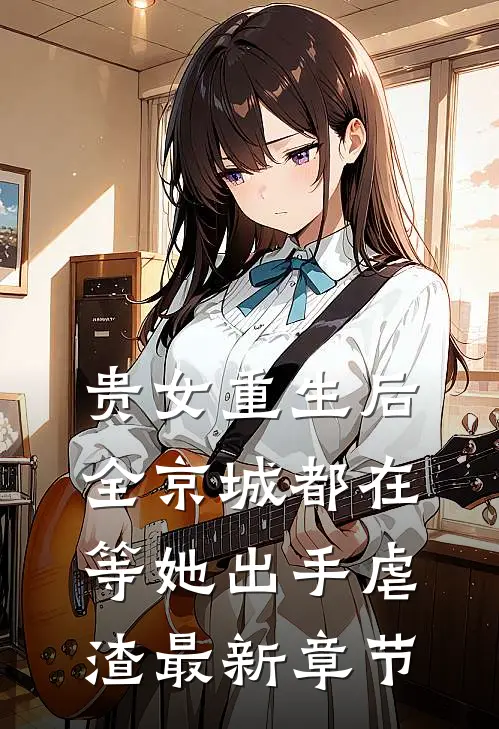 贵女重生后，全京城都在等她出手虐渣最新章节