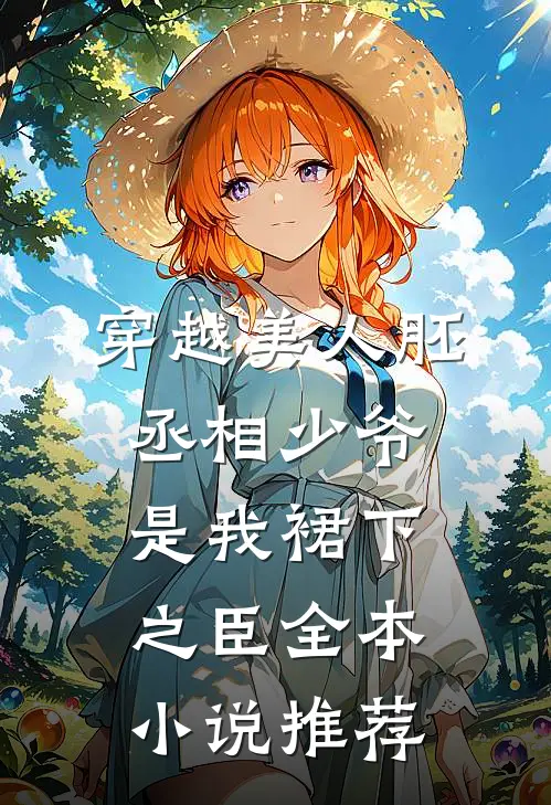 穿越美人胚，丞相少爷是我裙下之臣全本小说推荐