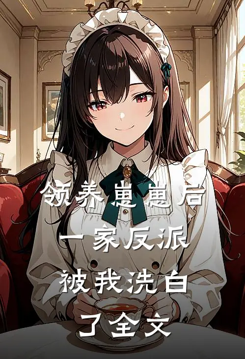 领养崽崽后，一家反派被我洗白了全文