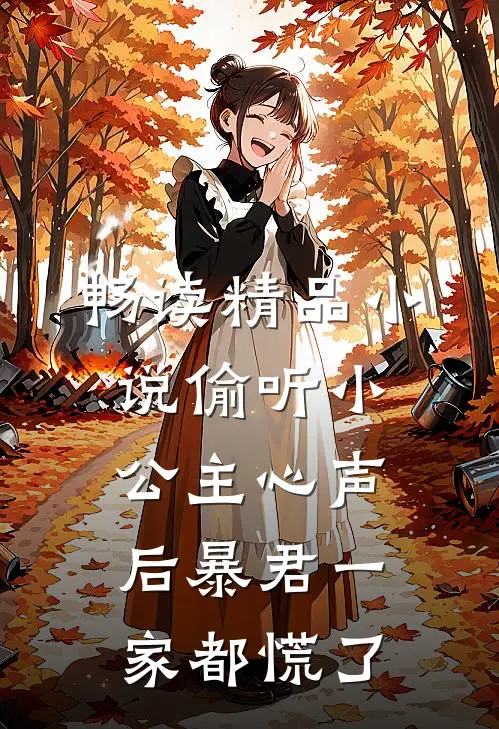畅读精品小说偷听小公主心声后暴君一家都慌了