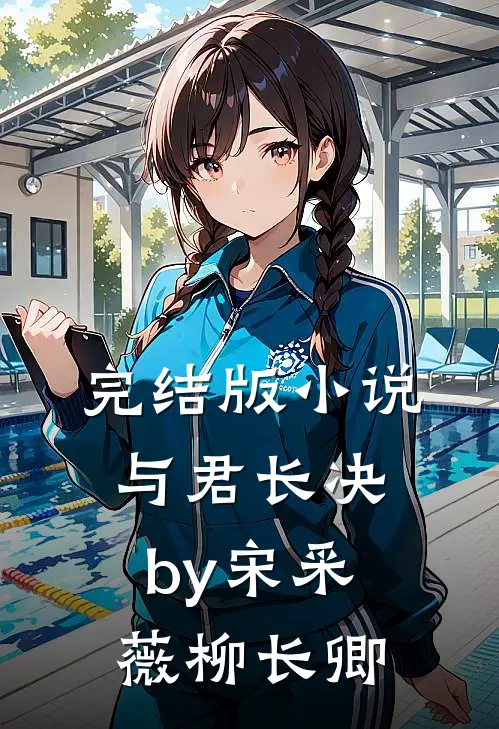 完结版小说与君长决by宋采薇柳长卿