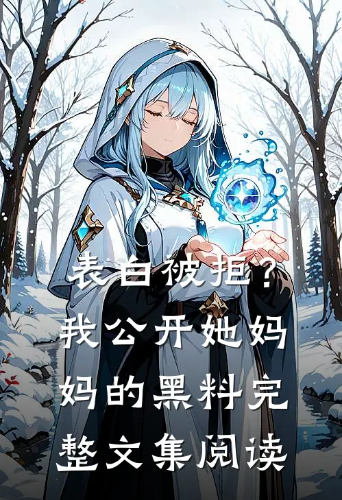 表白被拒？我公开她妈妈的黑料完整文集阅读