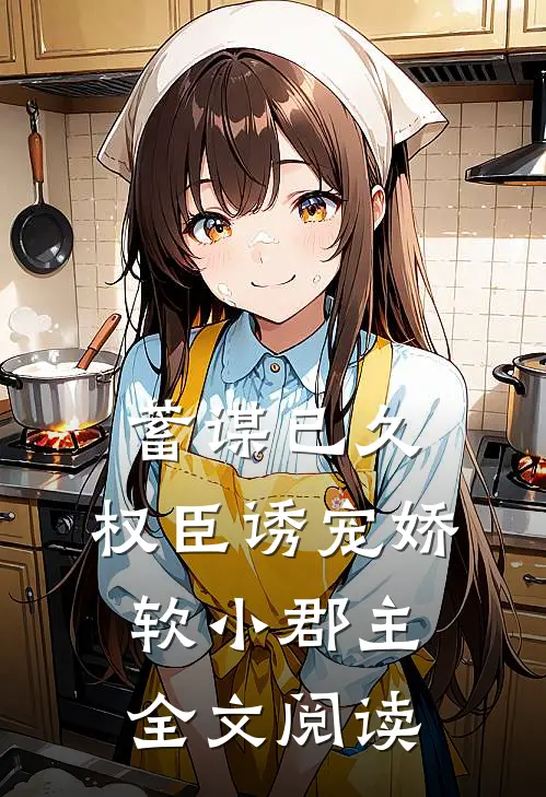 蓄谋已久：权臣诱宠娇软小郡主全文阅读