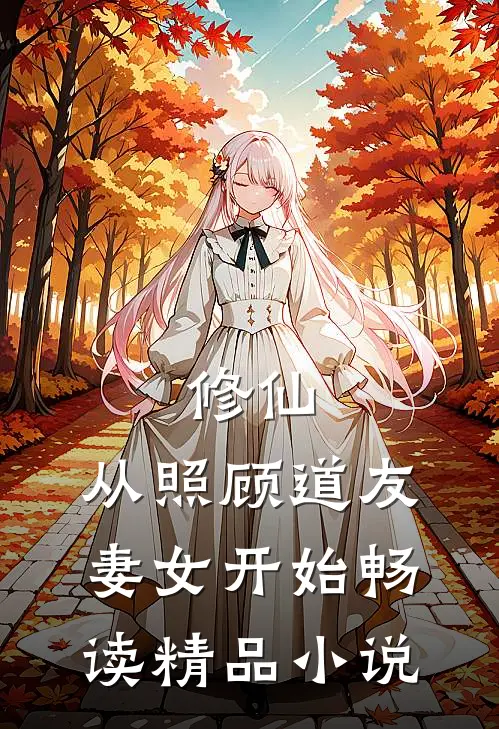 修仙：从照顾道友妻女开始畅读精品小说