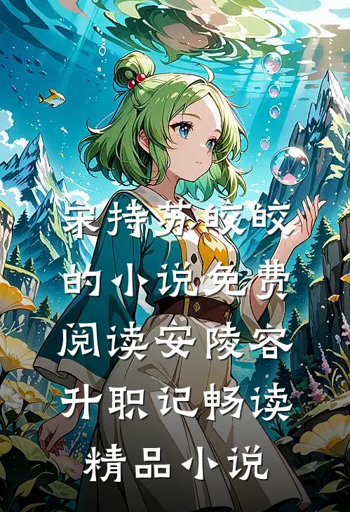 宋持苏皎皎的小说免费阅读安陵容升职记畅读精品小说
