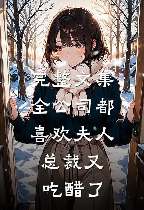 完整文集全公司都喜欢夫人，总裁又吃醋了