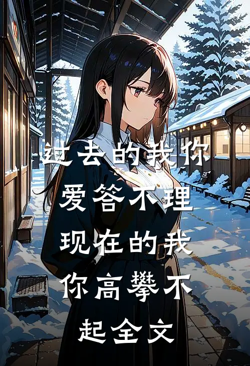 过去的我你爱答不理,现在的我你高攀不起全文