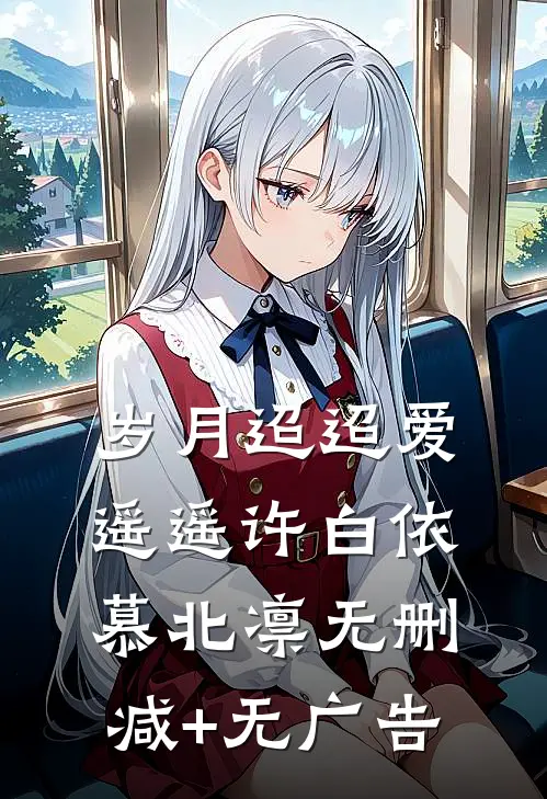 岁月迢迢爱遥遥许白依慕北凛无删减+无广告