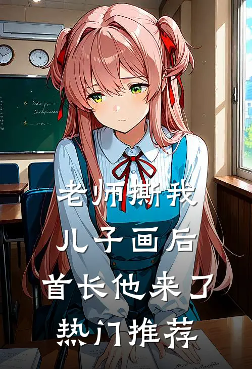 老师撕我儿子画后，首长他来了热门推荐