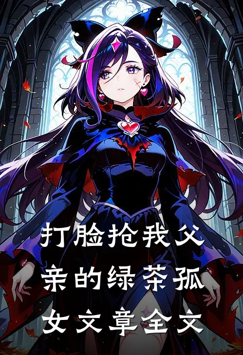 打脸抢我父亲的绿茶孤女文章全文