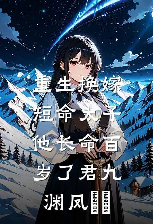 重生换嫁，短命太子他长命百岁了君九渊凤嫋嫋