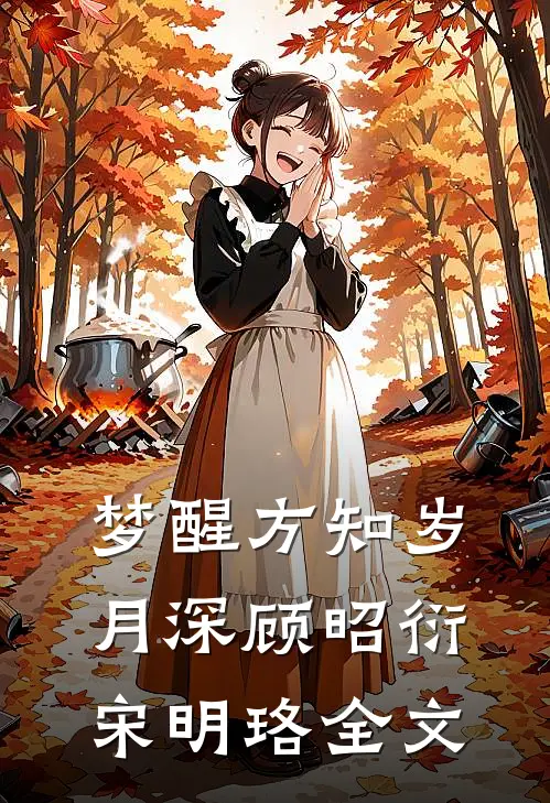 梦醒方知岁月深顾昭衍宋明珞全文