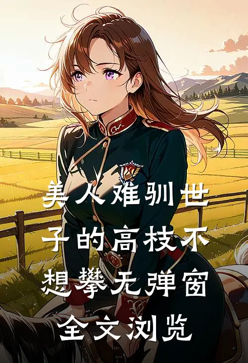 美人难驯世子的高枝不想攀无弹窗全文浏览