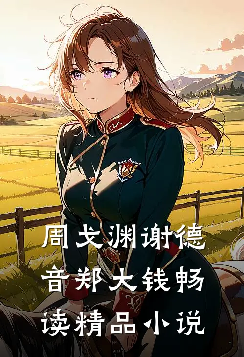 周戈渊谢德音郑大钱畅读精品小说