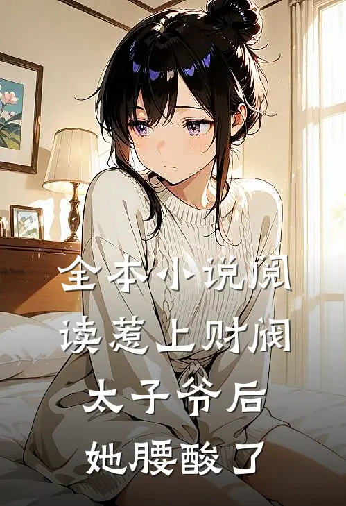 全本小说阅读惹上财阀太子爷后，她腰酸了