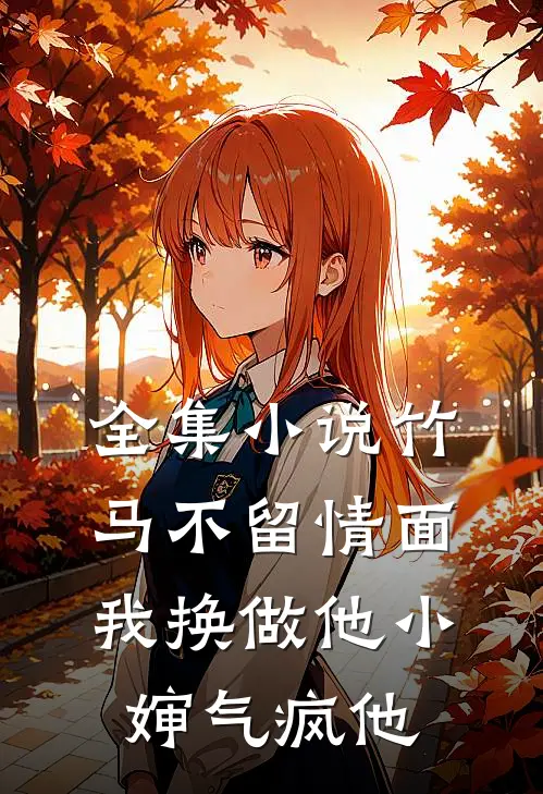 全集小说竹马不留情面,我换做他小婶气疯他