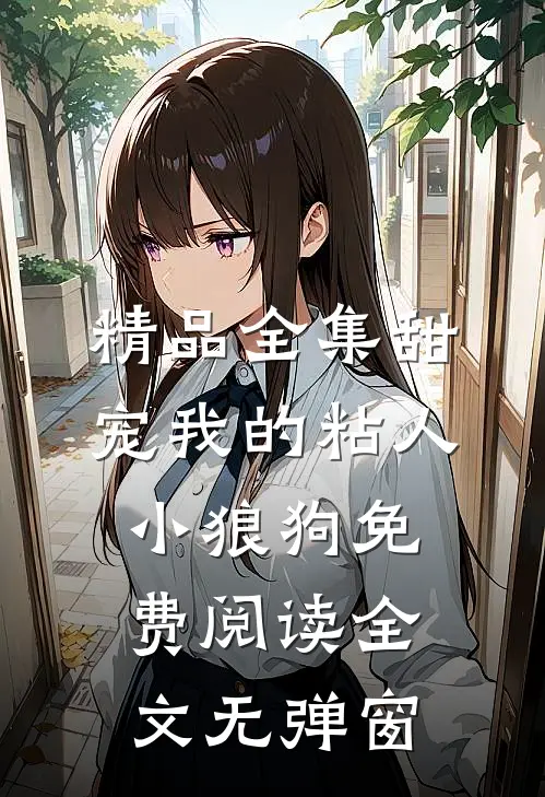 精品全集甜宠我的粘人小狼狗免费阅读全文无弹窗