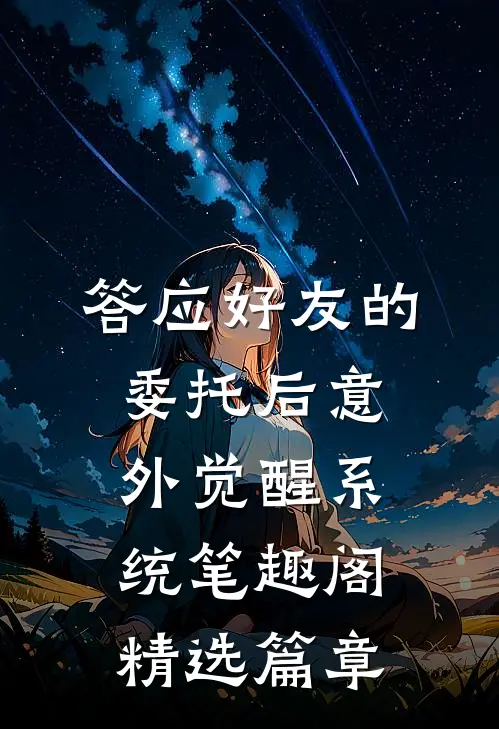 答应好友的委托后意外觉醒系统笔趣阁精选篇章