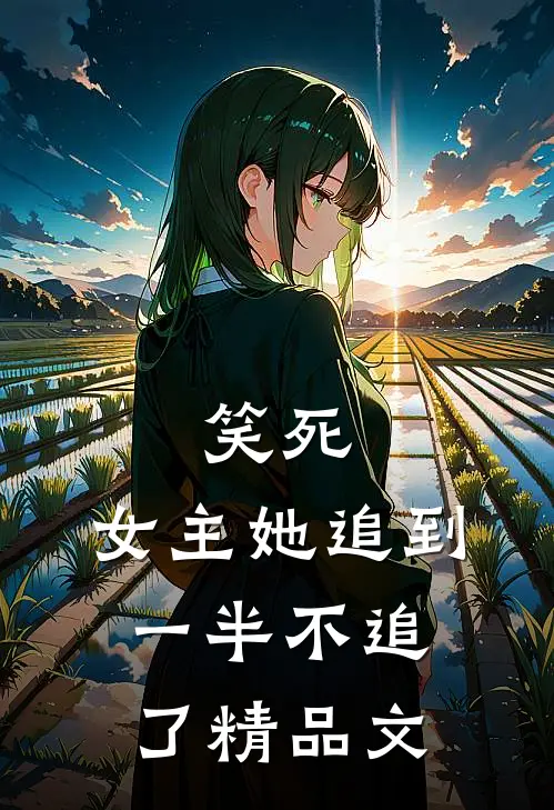 笑死，女主她追到一半不追了精品文