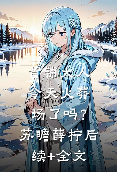 首辅大人今天火葬场了吗？苏瞻薛柠后续+全文