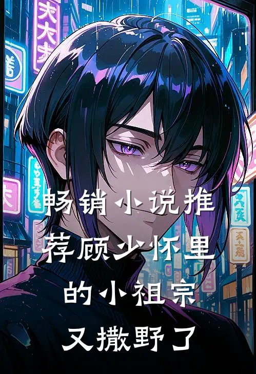 畅销小说推荐顾少怀里的小祖宗又撒野了