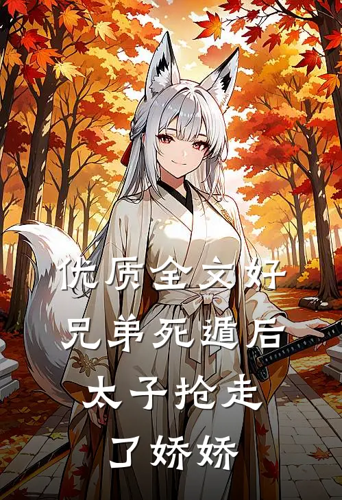 优质全文好兄弟死遁后,太子抢走了娇娇