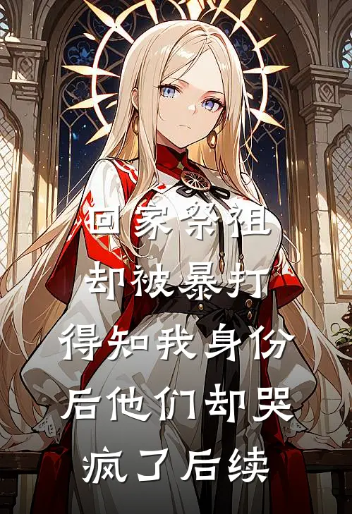 回家祭祖却被暴打，得知我身份后他们却哭疯了后续