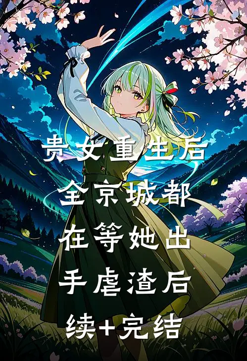 贵女重生后，全京城都在等她出手虐渣后续+完结