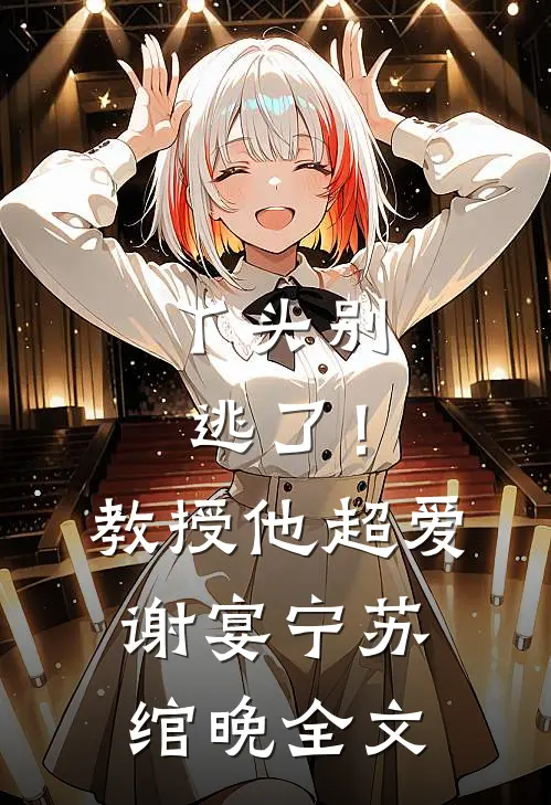 丫头别逃了！教授他超爱谢宴宁苏绾晚全文