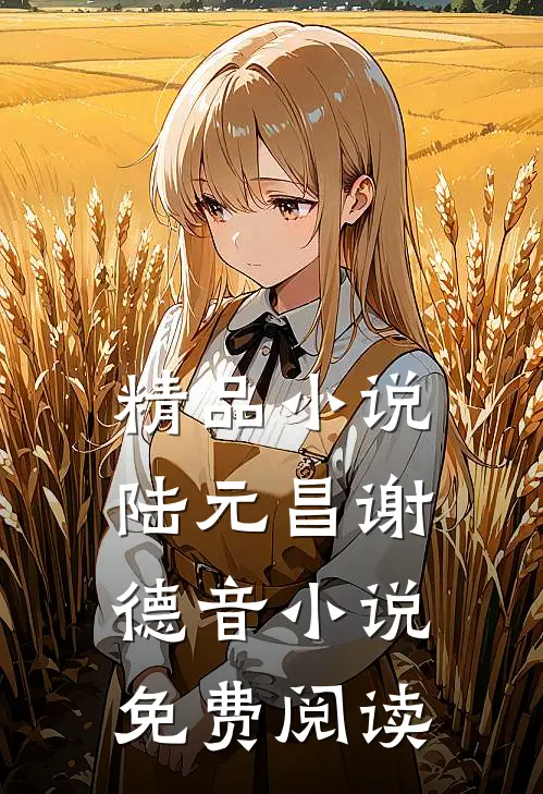 精品小说陆元昌谢德音小说免费阅读