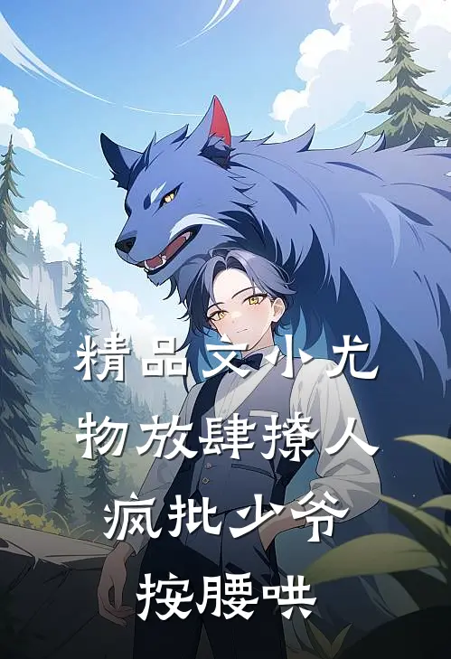 精品文小尤物放肆撩人，疯批少爷按腰哄
