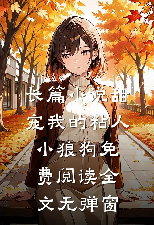 长篇小说甜宠我的粘人小狼狗免费阅读全文无弹窗