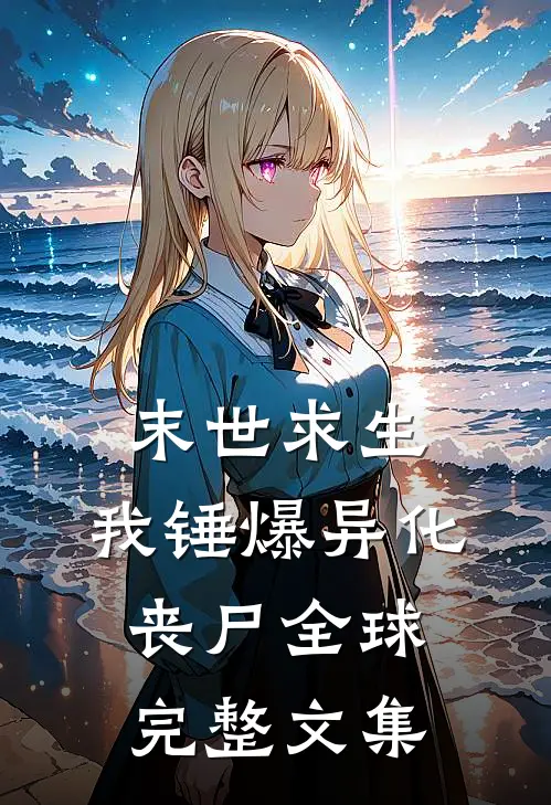 末世求生：我锤爆异化丧尸全球完整文集