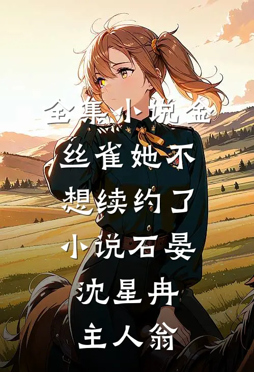 全集小说金丝雀她不想续约了小说石晏,沈星冉主人翁