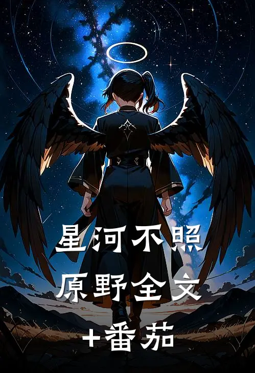 星河不照原野全文+番茄