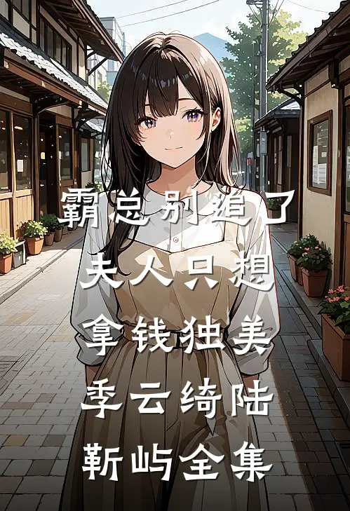 霸总别追了，夫人只想拿钱独美季云绮陆靳屿全集