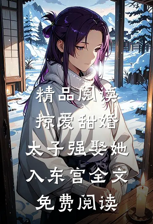 精品阅读掠爱甜婚:太子强娶她入东宫全文免费阅读