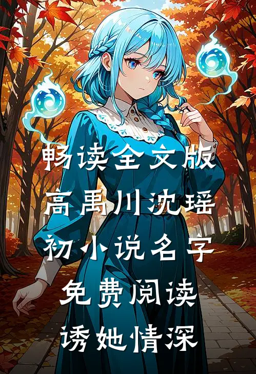 畅读全文版高禹川沈瑶初小说名字免费阅读诱她情深