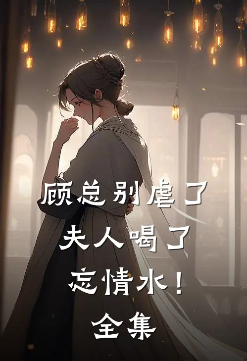 顾总别虐了，夫人喝了忘情水！ 全集