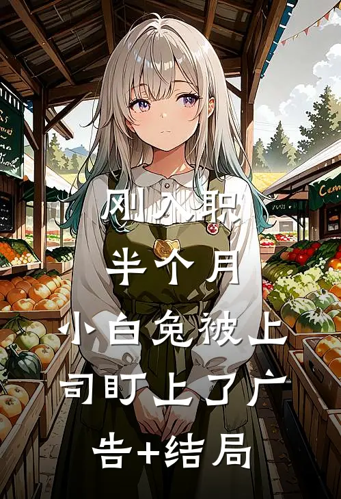 刚入职半个月，小白兔被上司盯上了广告+结局