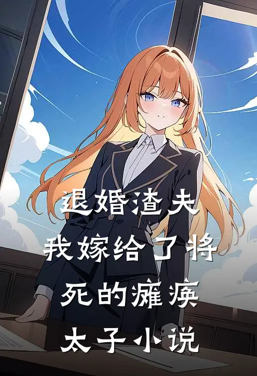 退婚渣夫，我嫁给了将死的瘫痪太子小说