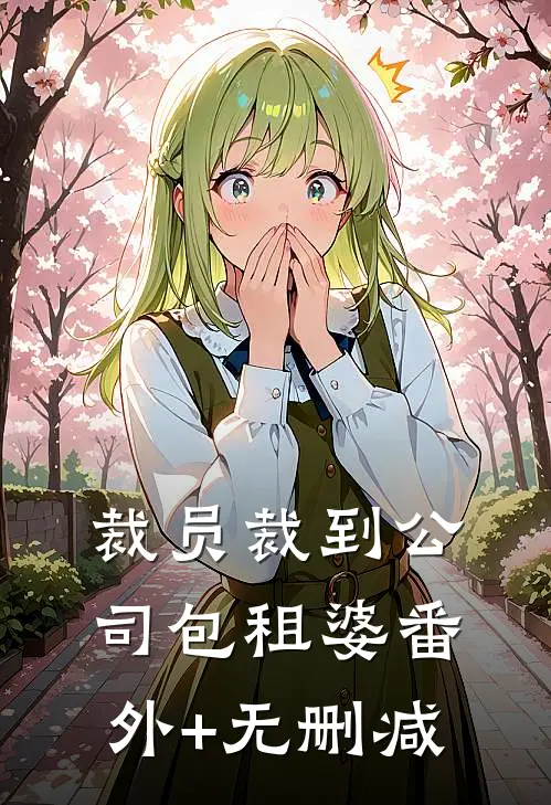 裁员裁到公司包租婆番外+无删减