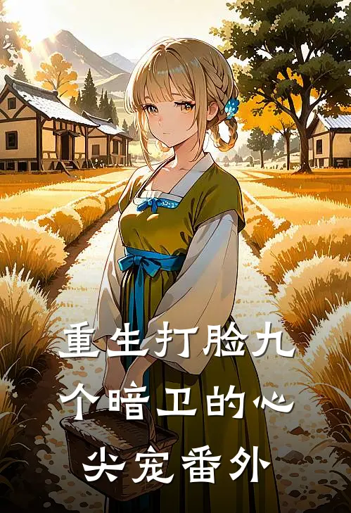 重生打脸九个暗卫的心尖宠番外
