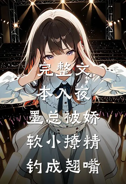 完整文本入夜，墨总被娇软小撩精钓成翘嘴
