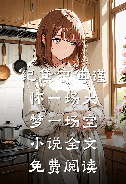 纪黛宁傅谨怀一场大梦一场空小说全文免费阅读