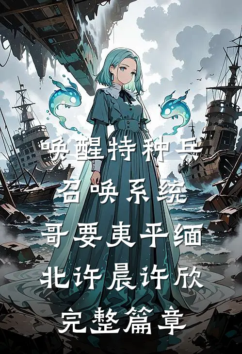 唤醒特种兵召唤系统,哥要夷平缅北许晨许欣完整篇章