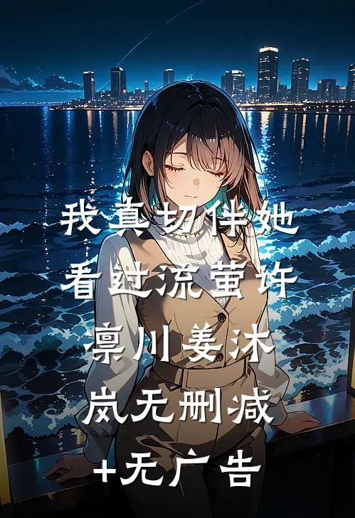 我真切伴她看过流萤许凛川姜沐岚无删减+无广告