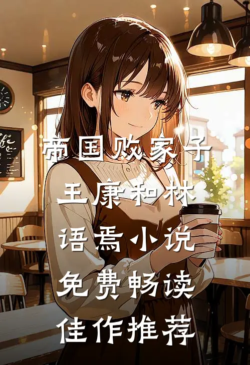 帝国败家子王康和林语焉小说免费畅读佳作推荐