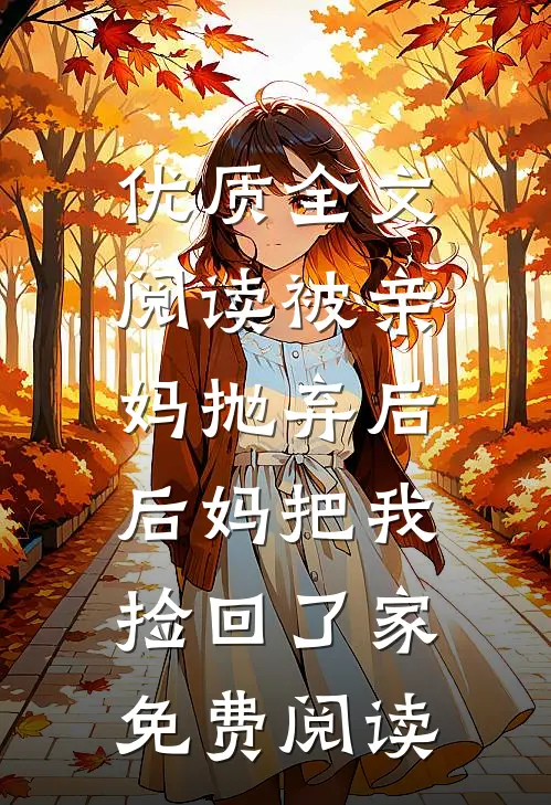 优质全文阅读被亲妈抛弃后,后妈把我捡回了家免费阅读