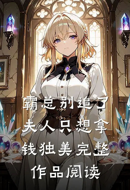 霸总别追了，夫人只想拿钱独美完整作品阅读